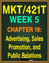 MKT/421T WEEK 5 CHAPTER 19: ADVERTISING SALES PROMOTION, AND PUBLIC RELATIONS